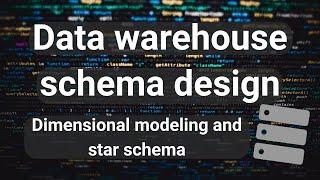 Data warehouse schema design - dimensional modeling and star schema