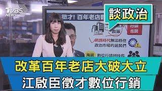 【談政治】改革百年老店大破大立　江啟臣徵才數位行銷