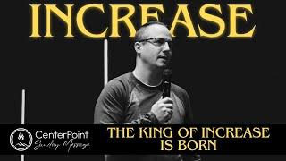 The King of Increase is Born - INCREASE Message Series - Pastor Kyle Bailey