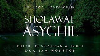 Sholawat Asyghil Tanpa Musik || 2 Jam Nonstop