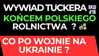 WYWIAD TUCKERA Z PUTINEM  KOŃCEM POLSKIEGO ROLNICTWA ? CO PO WOJNIE NA UKRAINIE ? THINK TANK SKW#18