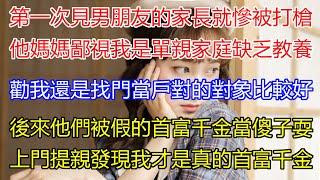 第一次見男朋友的家長就慘被打槍，他媽媽鄙視我是單親家庭缺乏教養，勸我還是找門當戶對的對象比較好！後來他們被假的首富千金當傻子耍，上門提親發現...原來我才是真的首富千金！【小嫻說故事】