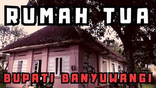 RUMAH TUA BUPATI BANYUWANGI KE 11 !! RUMAH PENINGGALAN BELANDA