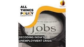 All Things Policy | Decoding India’s unemployment crisis