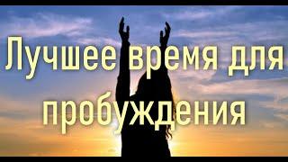 САМОЕ ЛУЧШЕЕ ВРЕМЯ ДЛЯ ПРОБУЖДЕНИЯ