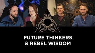 Future Thinkers & Rebel Wisdom