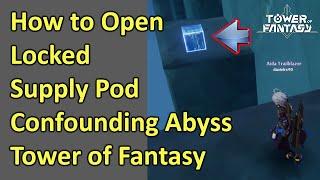 How to Open Locked Supply Pod Confounding Abyss Tower of Fantasy