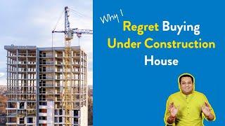 Why I Regret Buying an Under Construction House | Disadvantages of Under Construction House