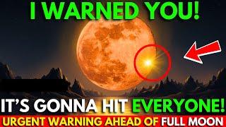 I Warned You!Urgent Warning For FULL MOON: This Will Change Your Entire Life!Get Ready?