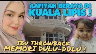 AAFIYAH BERAYA DI KUALA LIPIS !!  IBU THROWBACK MEMORI DULU-DULU !!