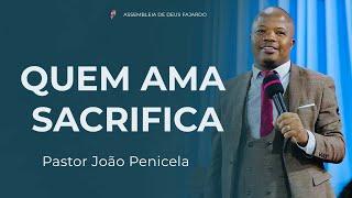 Pastor João Penicela - QUEM AMA SACRIFICA