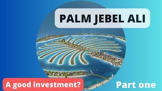 Palm Jebel Ali. Is it a good investment? Part one.