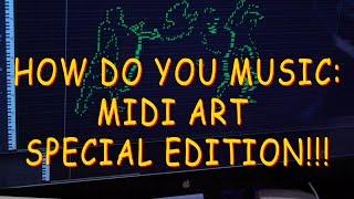 How Do You Music: Special MIDI ART Edition!!!!!!!