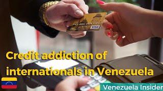 Credit addiction for internationals in Venezuela 