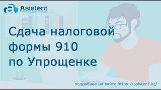 Заполнение и сдача налоговой формы 910 по Упрощенке (ИП и ТОО). asistent.kz