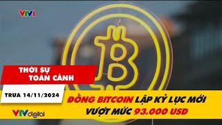 Thời sự toàn cảnh trưa 14/11: Đồng Bitcoin lập kỷ lục mới vượt mốc 93.000 USD | VTV24