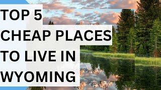 Top 5 Affordable Places to Move to in Wyoming