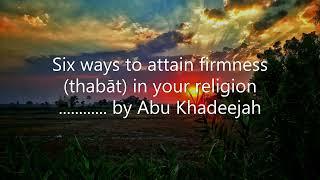 Six ways to attain firmness (thabāt) in your religion.............. by Abu Khadeejah