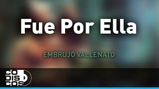 Fue Por Ella, Embrujo Vallenato - Audio