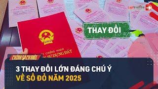 Chú Ý: 3 Thay Đổi Lớn Liên Quan Đến Sổ Đỏ Từ 01/01/2025 | LuatVietnam.vn