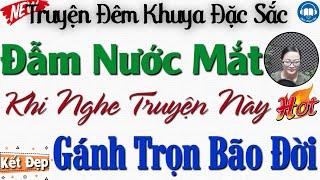 Nghe xong khóc cạn cả nước mắt: "GÁNH TRỌN BÃO ĐỜI" | Nghe kể truyện đêm khuya Việt Nam ngủ cực ngon