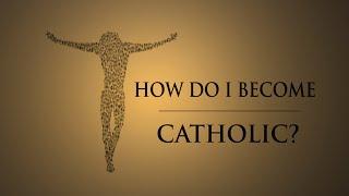 How Do I Become Catholic?