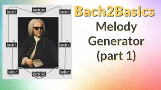 Bach2Basics Melody Generator (part 1)