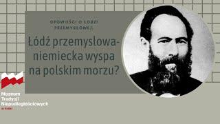 Opowieści o Łodzi przemysłowej. Łódź – niemiecka wyspa na polskim morzu?