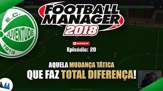 #20 - MUDANÇA IMPORTANTE NA TÁTICA! - EC Juventude / Football Manager 2018 (FM 2018)