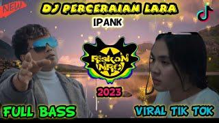 DJ  PERCERAIAN LARA REMIX TERBARU 2023 VIRAL TIK TOK FULL BASS IPANK