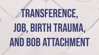 Transference, Job, Birth Trauma, and Bob Attachment