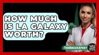 How Much Is LA Galaxy Worth? - The Sport Xpert