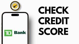 How to Check Your Credit Score in the TD Bank App