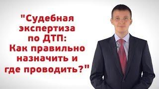 Судебная экспертиза по ДТП: Как правильно назначить и где проводить?