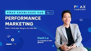 Series PERFORMANCE MARKETING - Phần 1. Khái niệm đúng & các hiểu lầm