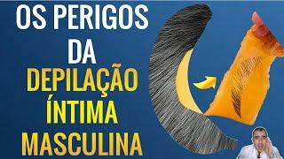 Os perigos da DEPILAÇÃO ÍNTIMA MASCULINA