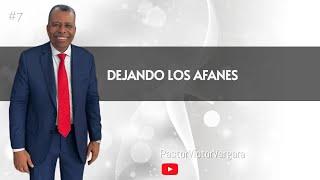 Dejando los afanes. Pastor Víctor Vergara