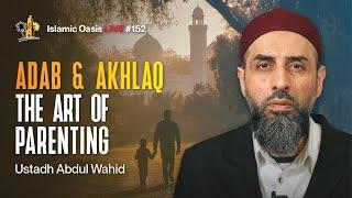 Adab & Akhlaq: The Art of Parenting | Ustadh Abdul Wahid | ISLAMIC OASIS LIVE #152