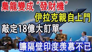 梟龍變成“發財機”，伊拉克親自上門，敲定18億大訂單，讓隔壁印度羡慕不已