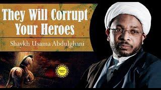 THEY WILL CORRUPT YOUR HEROES | SHAYKH USAMA ABDULGHANI | ENGLISH