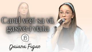 Daiana Figan | Cand vrei sa vii, gasive-i viata | Betel Reus |