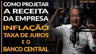 Inflação/Taxa de Juros e o Banco Central, Como Projetar a Receita da Empresa - JK Cast #184