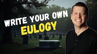 Why You Should Write Your Own Eulogy