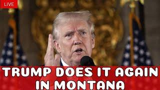 DONALD TRUMP DOES IT AGAIN IN MONTANA