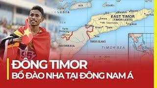 ĐÔNG TIMOR: BỒ ĐÀO NHA TẠI ĐÔNG NAM Á