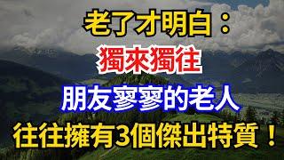 老了才明白：獨來獨往、朋友寥寥的老人，往往擁有3個傑出特質！早看早受益！【幸福老人生】#晚年慢活 #銀髮心靈#人老了之後