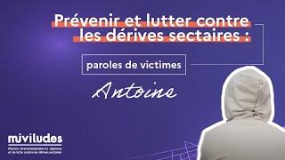 Prévenir et lutter contre les dérives sectaires : paroles de victimes - Antoine