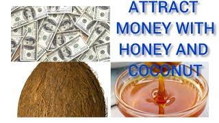 HOW TO ATTRACT MONEY,, USING HONEY AND COCONUT