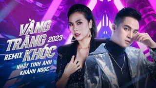 Vầng Trăng Khóc Remix - Nhật Tinh Anh x Khánh Ngọc | Nhạc Trẻ Remix Hay Nhất Hiện Nay