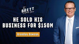 He Sold his business for $150M | Brandon Dawson w Brett Campbell